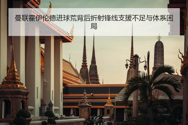曼联霍伊伦德进球荒背后折射锋线支援不足与体系困局