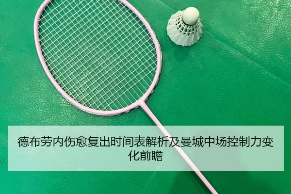 德布劳内伤愈复出时间表解析及曼城中场控制力变化前瞻