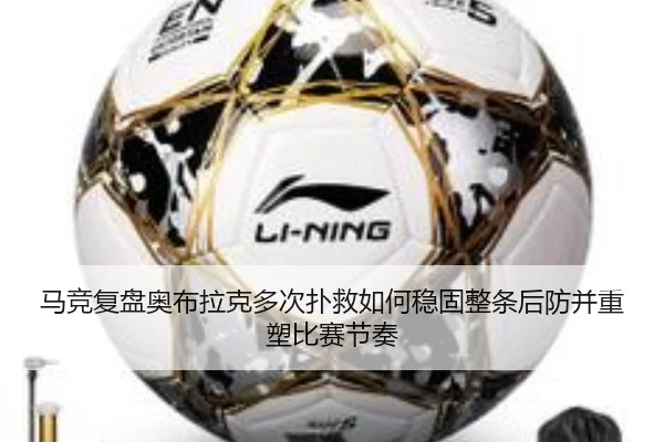 马竞复盘奥布拉克多次扑救如何稳固整条后防并重塑比赛节奏