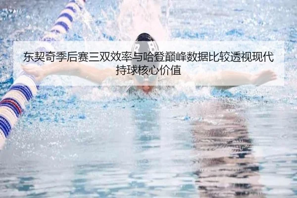 东契奇季后赛三双效率与哈登巅峰数据比较透视现代持球核心价值